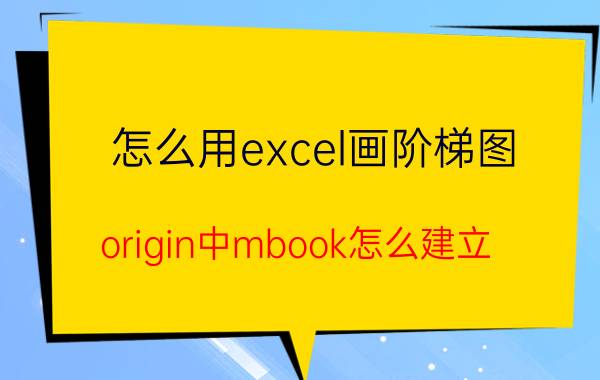 怎么用excel画阶梯图 origin中mbook怎么建立？